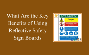 What Are the Key Benefits of Using Reflective Safety Sign Boards