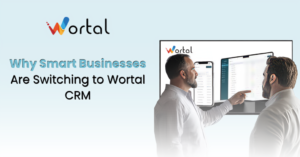 Why Smart Businesses Are Switching to Wortal CRM