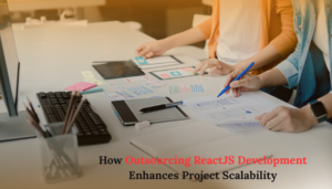 How Outsourcing ReactJS Development Enhances Project Scalability