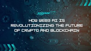 How Web3 AI is Revolutionizing the Future of Crypto and Blockchain