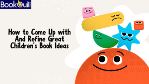 How to Come Up with And Refine Great Children’s Book Ideas