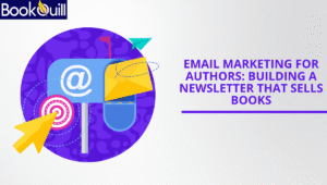 Email Marketing for Authors: Building a Newsletter that Sells Books
