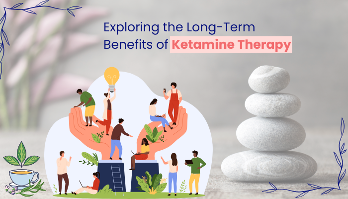 Exploring the Long-Term Benefits of Ketamine Therapy