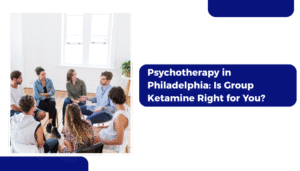 Psychotherapy in Philadelphia: Is Group Ketamine Right for You?