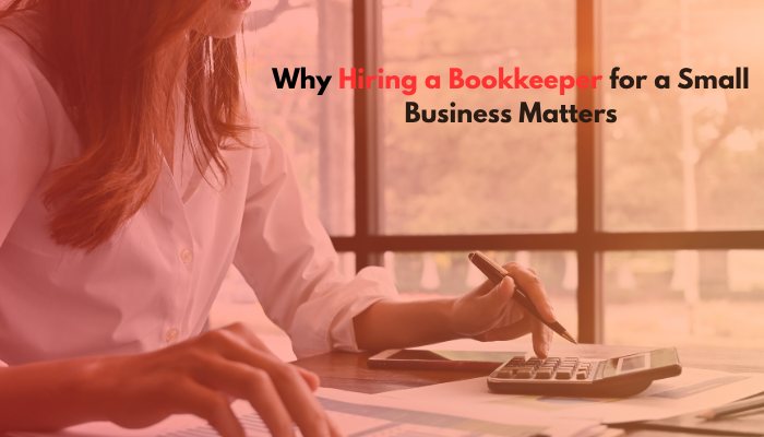 Why Hiring a Bookkeeper for a Small Business Matters