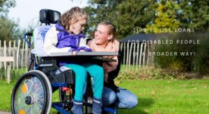 Tips to Use Loans for Disabled People in a Broader Way!