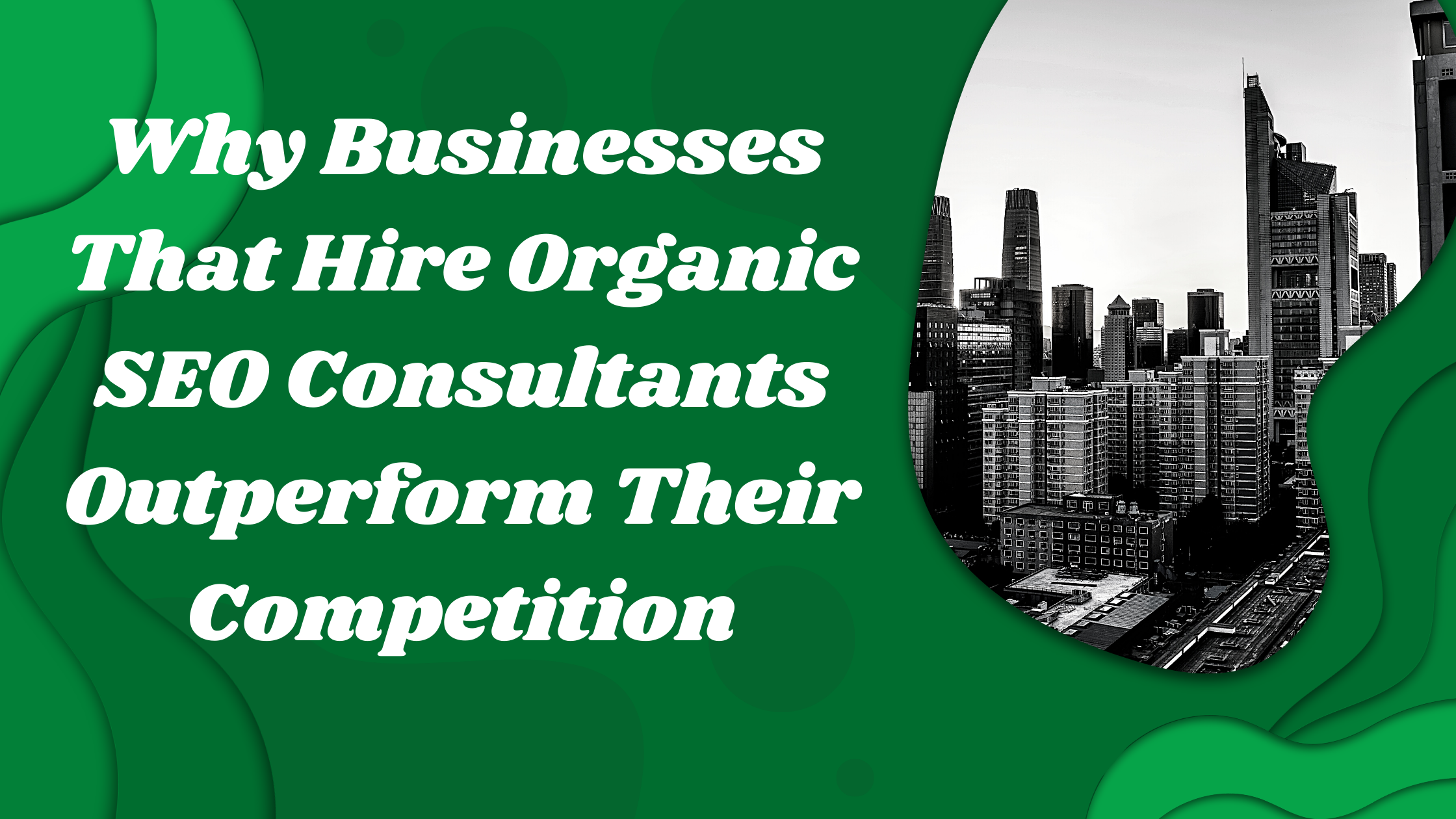 Why Businesses That Hire Organic SEO Consultants Outperform Their Competition