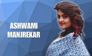Ashwami Manjrekar : Age, Family, Career Highlights, And More