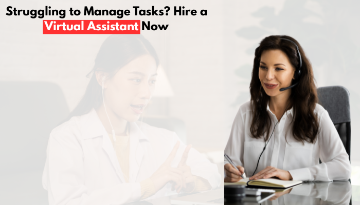 Struggling to Manage Tasks? Hire a Virtual Assistant Now