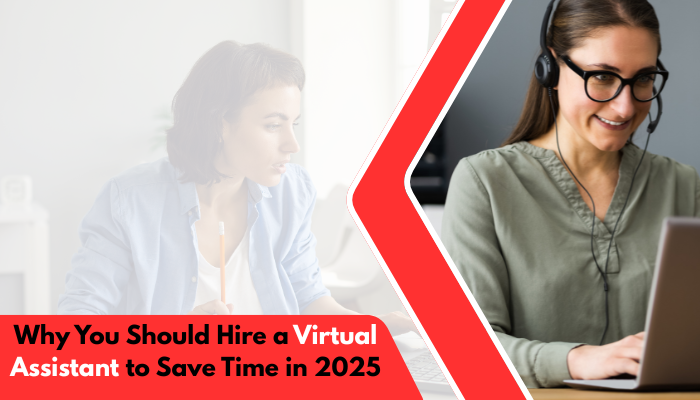 Why You Should Hire a Virtual Assistant to Save Time in 2025